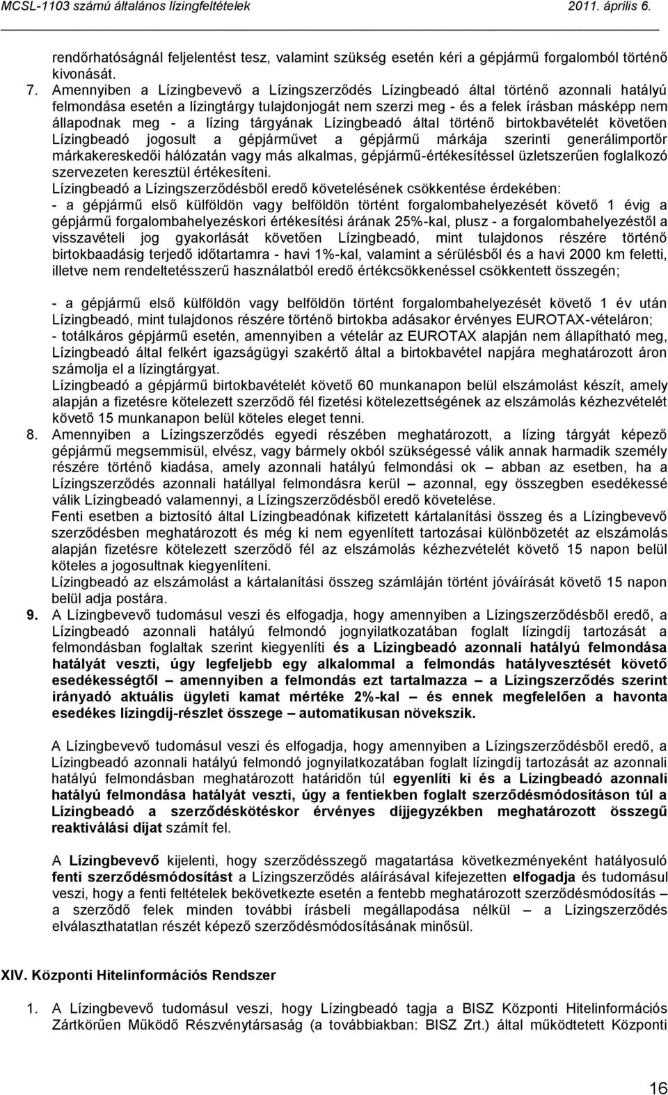 lízing tárgyának Lízingbeadó által történő birtokbavételét követően Lízingbeadó jogosult a gépjárművet a gépjármű márkája szerinti generálimportőr márkakereskedői hálózatán vagy más alkalmas,