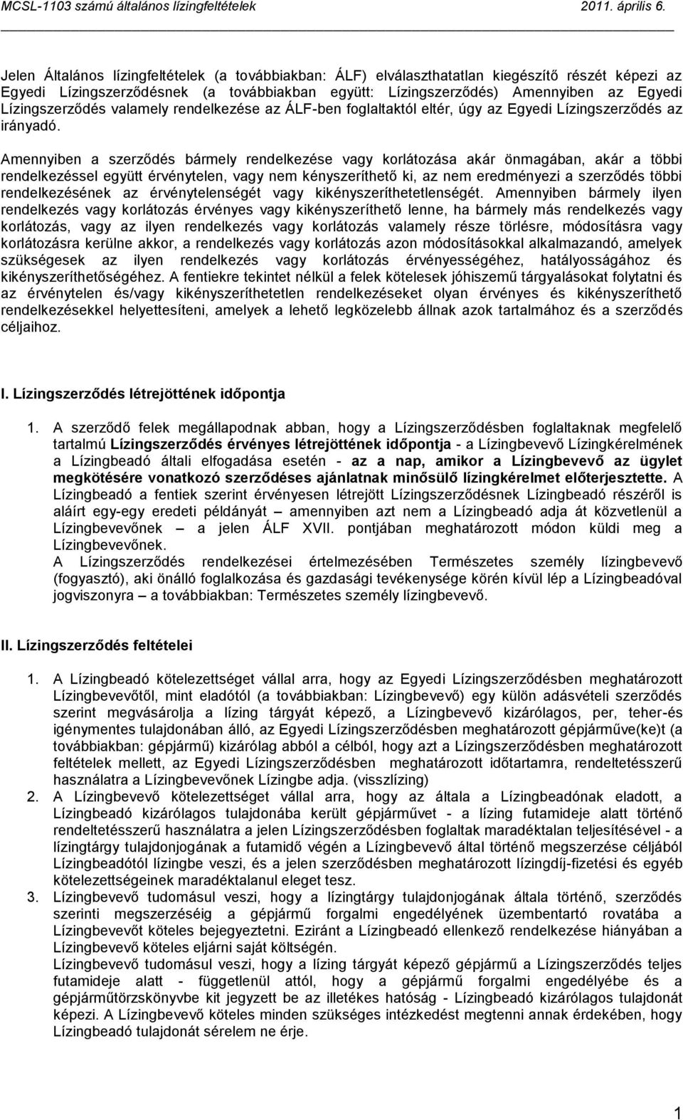 Amennyiben a szerződés bármely rendelkezése vagy korlátozása akár önmagában, akár a többi rendelkezéssel együtt érvénytelen, vagy nem kényszeríthető ki, az nem eredményezi a szerződés többi