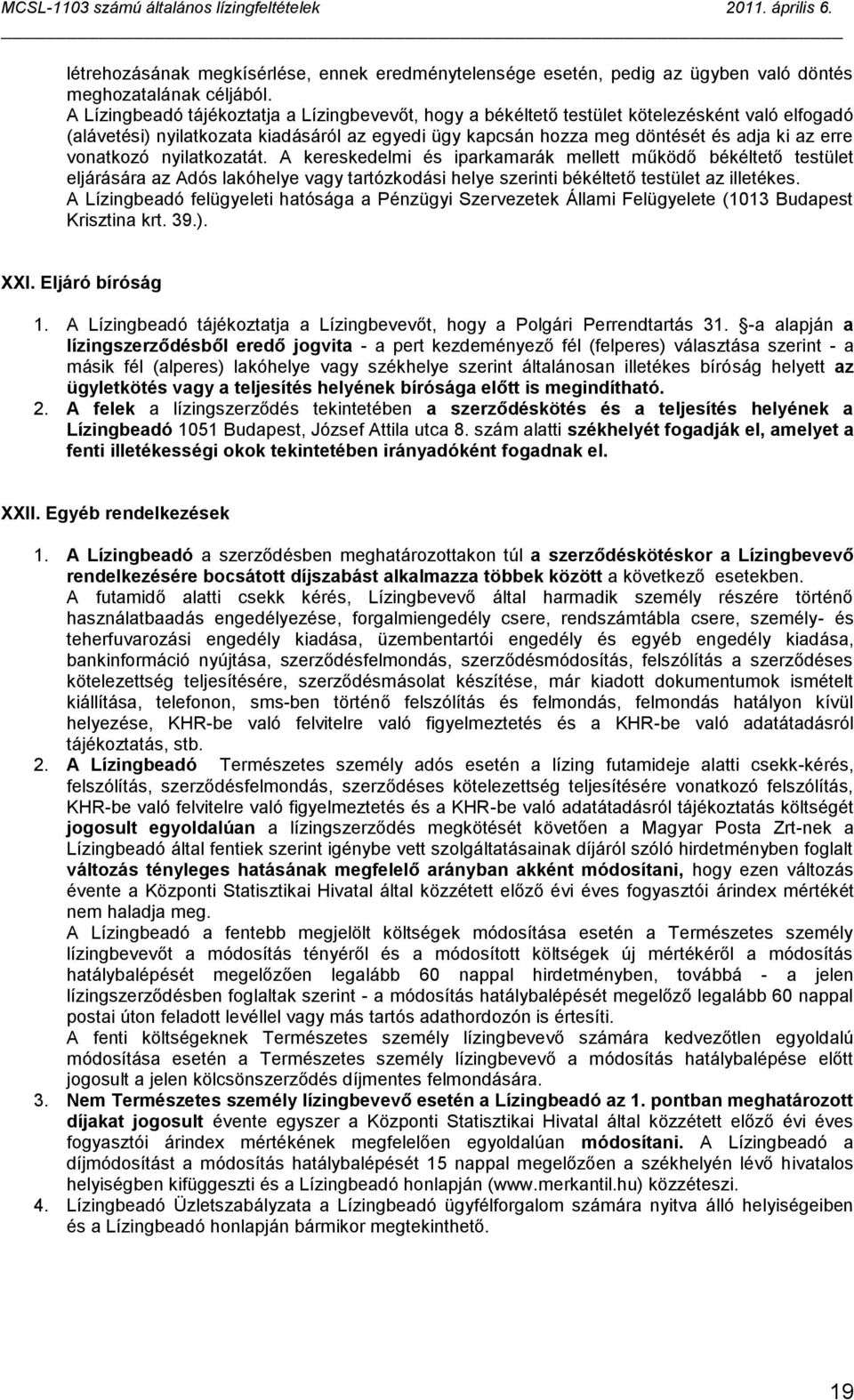 vonatkozó nyilatkozatát. A kereskedelmi és iparkamarák mellett működő békéltető testület eljárására az Adós lakóhelye vagy tartózkodási helye szerinti békéltető testület az illetékes.