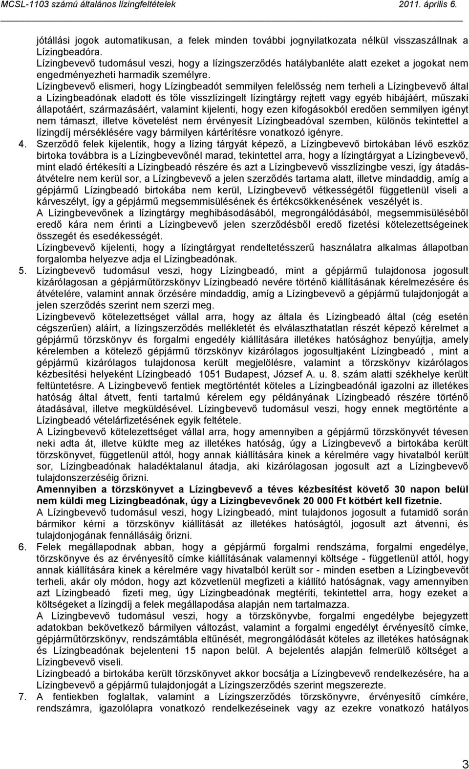 Lízingbevevő elismeri, hogy Lízingbeadót semmilyen felelősség nem terheli a Lízingbevevő által a Lízingbeadónak eladott és tőle visszlízingelt lízingtárgy rejtett vagy egyéb hibájáért, műszaki