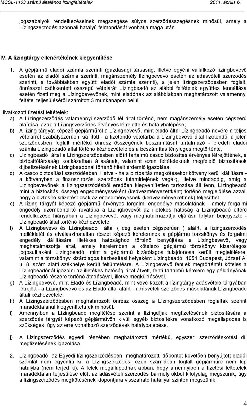 továbbiakban együtt: eladói számla szerinti), a jelen lízingszerződésben foglalt, önrésszel csökkentett összegű vételárát Lízingbeadó az alábbi feltételek együttes fennállása esetén fizeti meg a