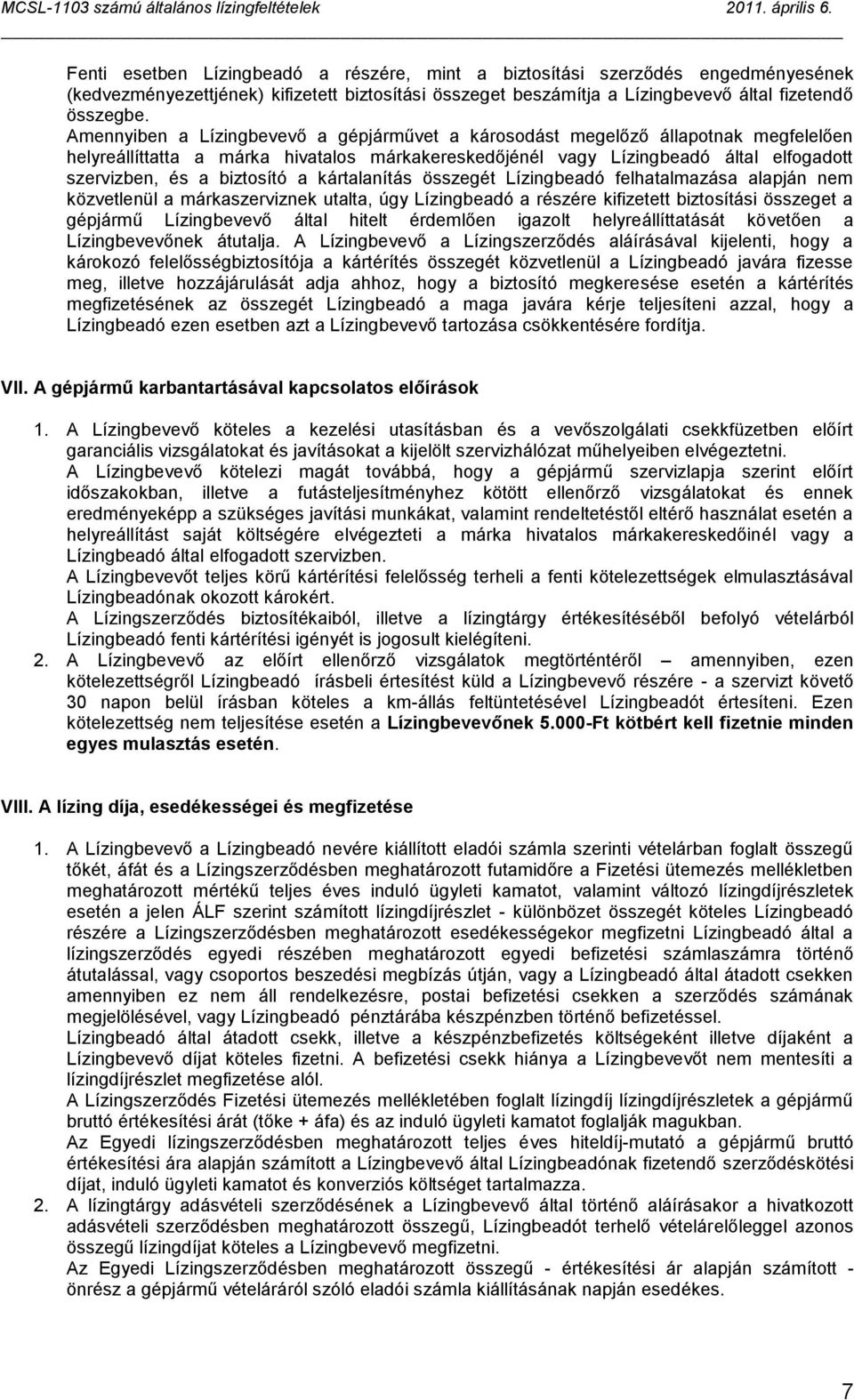 biztosító a kártalanítás összegét Lízingbeadó felhatalmazása alapján nem közvetlenül a márkaszerviznek utalta, úgy Lízingbeadó a részére kifizetett biztosítási összeget a gépjármű Lízingbevevő által