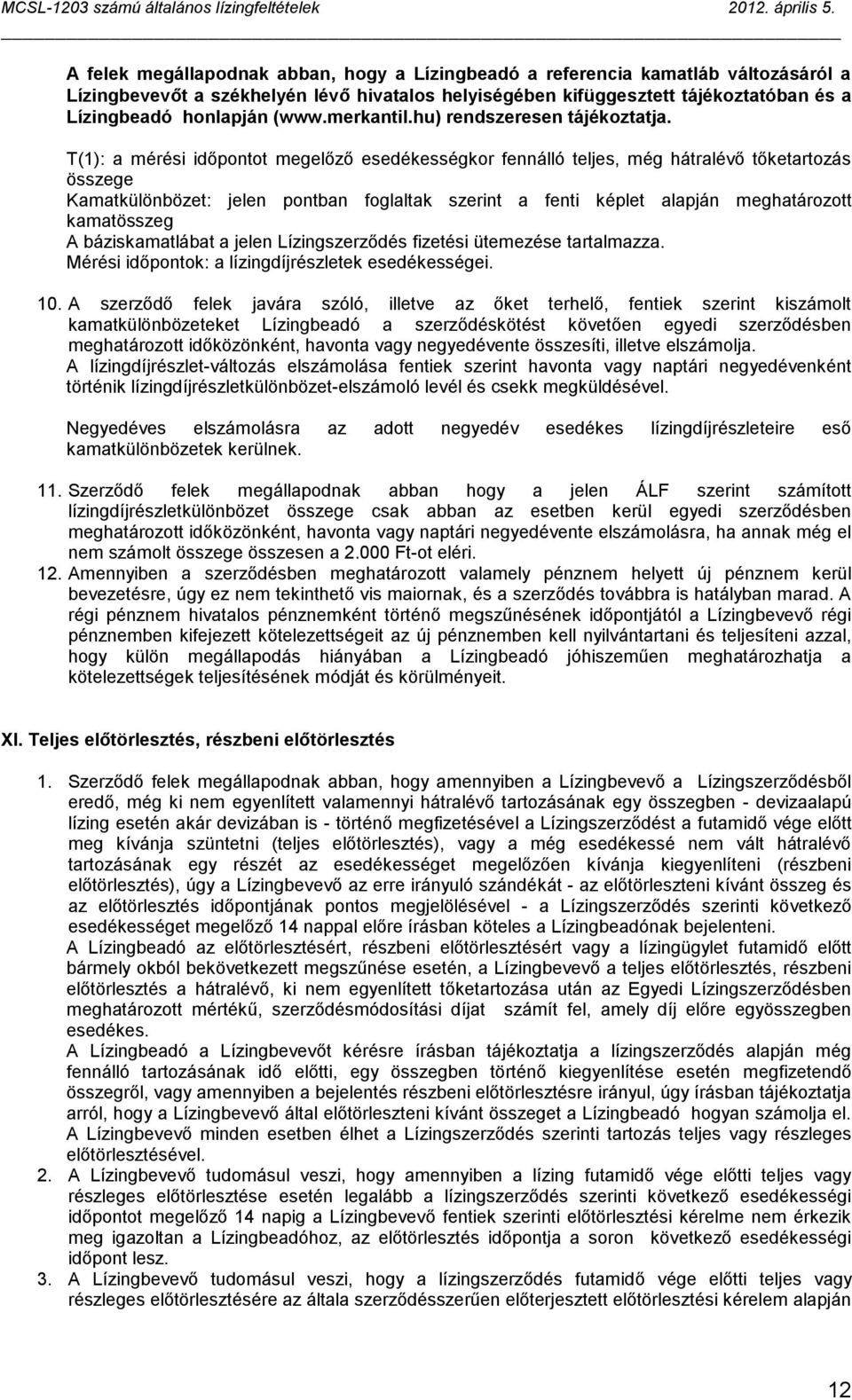 T(1): a mérési időpontot megelőző esedékességkor fennálló teljes, még hátralévő tőketartozás összege Kamatkülönbözet: jelen pontban foglaltak szerint a fenti képlet alapján meghatározott kamatösszeg