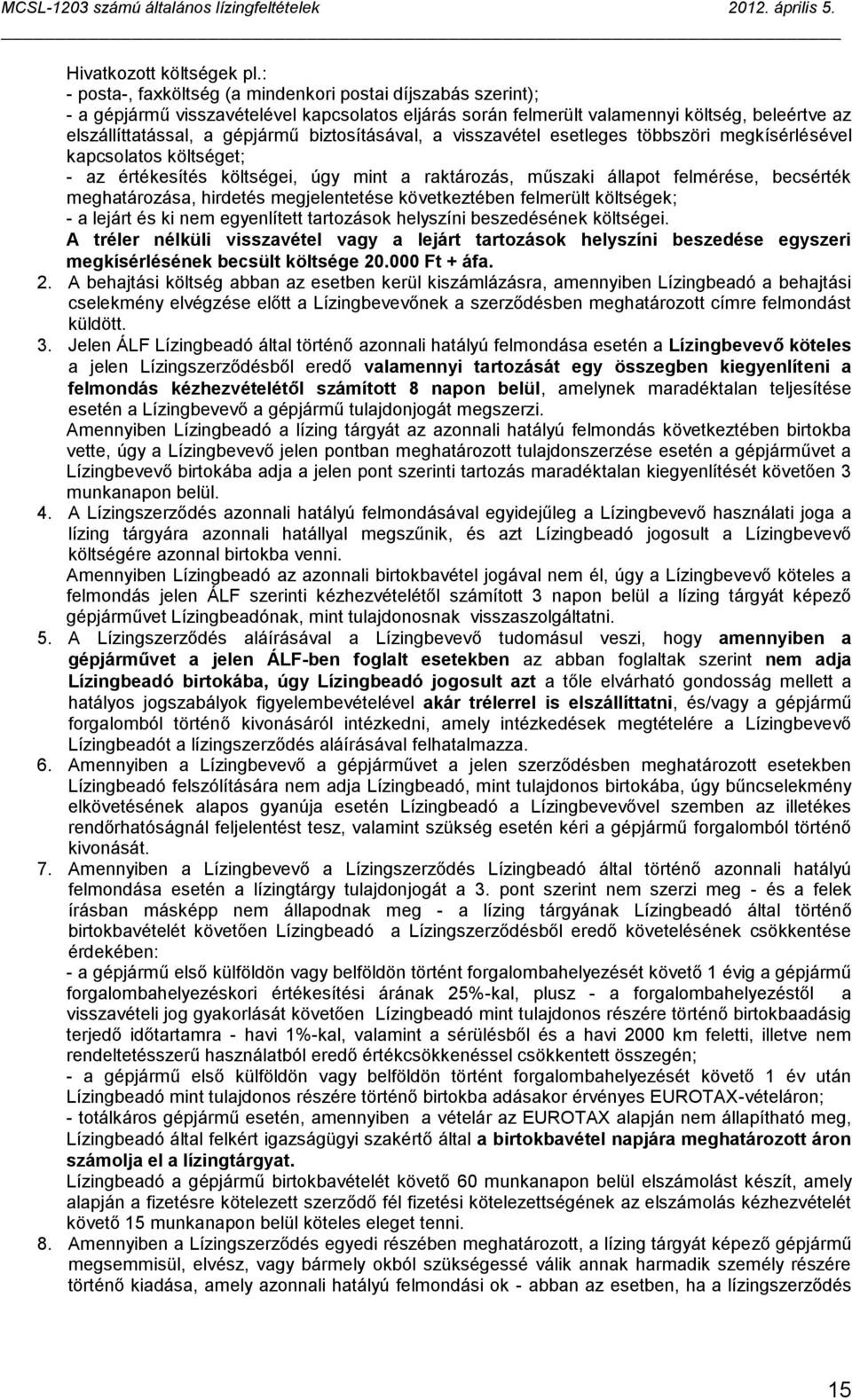 biztosításával, a visszavétel esetleges többszöri megkísérlésével kapcsolatos költséget; - az értékesítés költségei, úgy mint a raktározás, műszaki állapot felmérése, becsérték meghatározása,