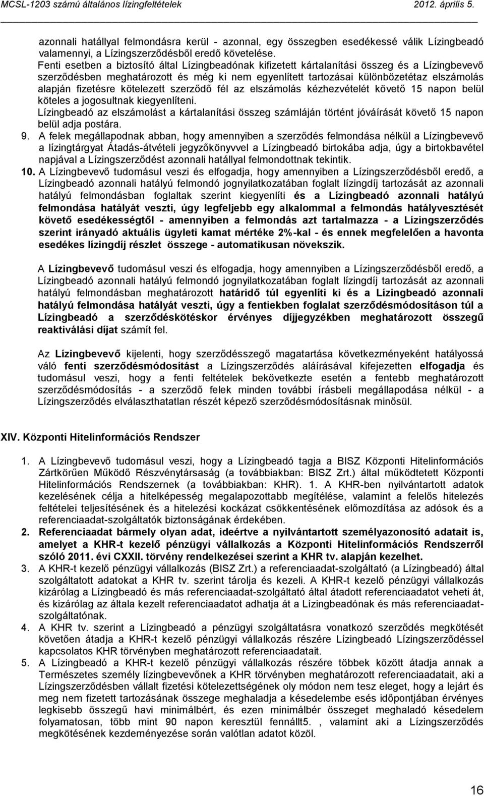 fizetésre kötelezett szerződő fél az elszámolás kézhezvételét követő 15 napon belül köteles a jogosultnak kiegyenlíteni.