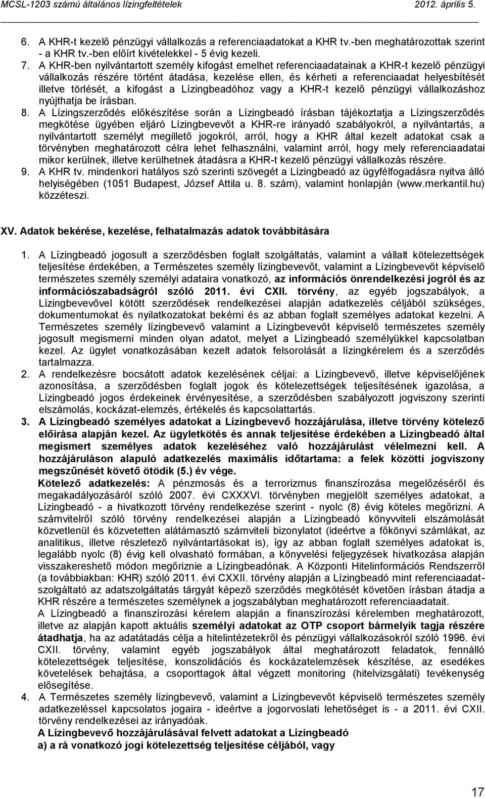 törlését, a kifogást a Lízingbeadóhoz vagy a KHR-t kezelő pénzügyi vállalkozáshoz nyújthatja be írásban. 8.