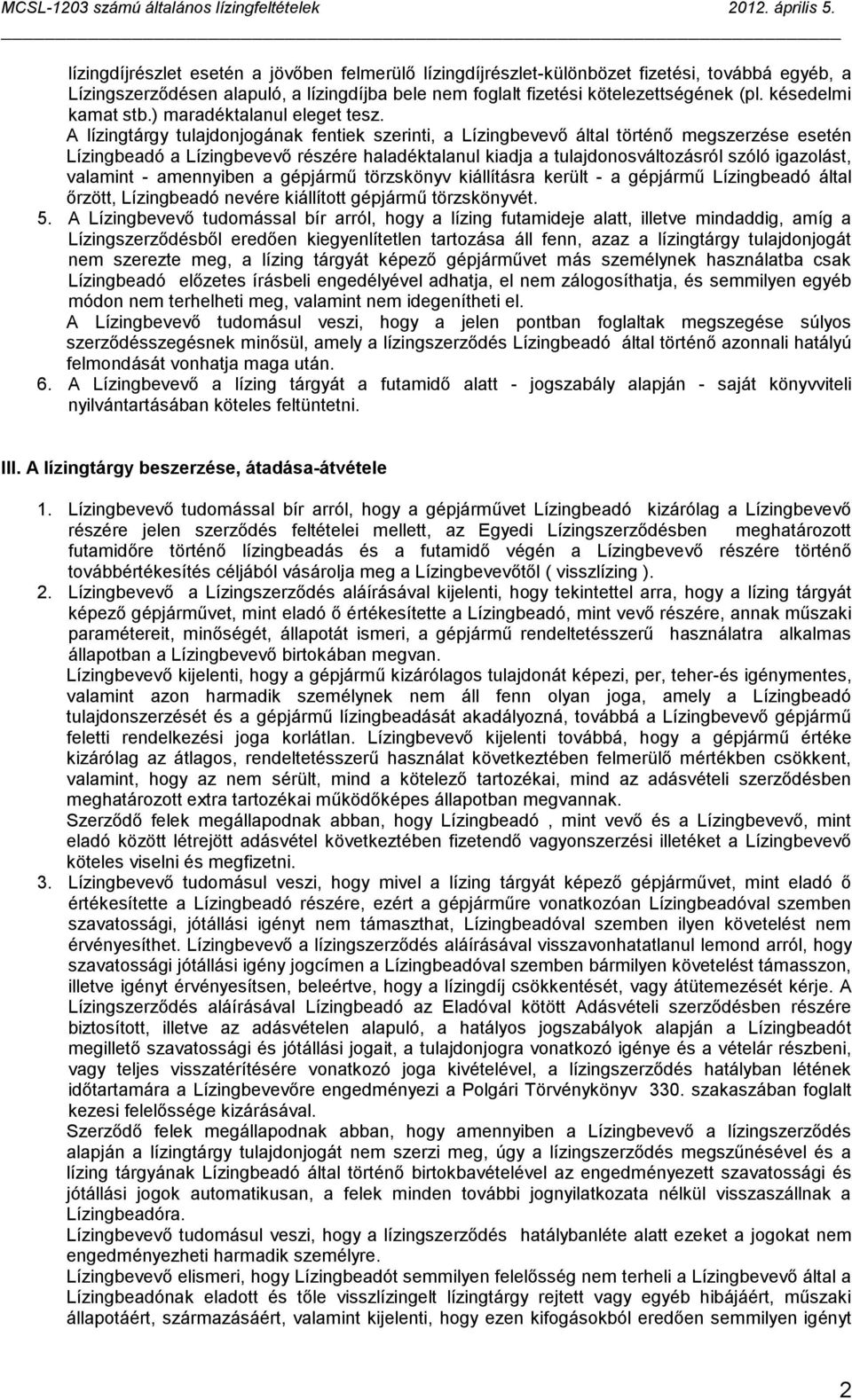 A lízingtárgy tulajdonjogának fentiek szerinti, a Lízingbevevő által történő megszerzése esetén Lízingbeadó a Lízingbevevő részére haladéktalanul kiadja a tulajdonosváltozásról szóló igazolást,