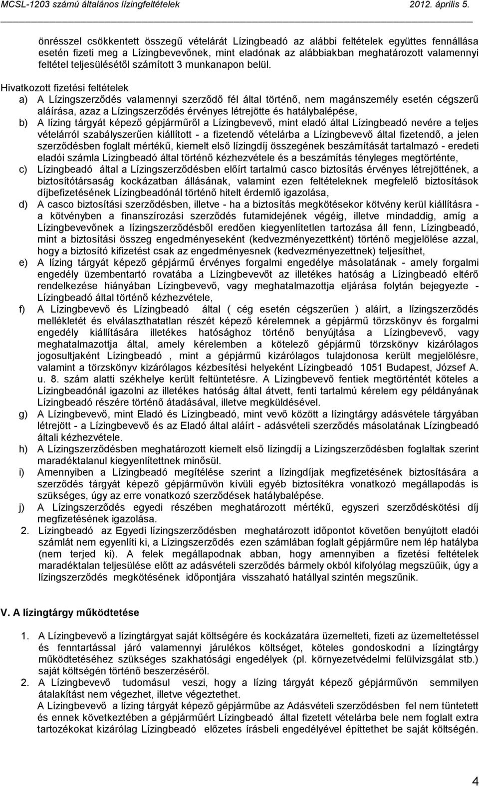 Hivatkozott fizetési feltételek a) A Lízingszerződés valamennyi szerződő fél által történő, nem magánszemély esetén cégszerű aláírása, azaz a Lízingszerződés érvényes létrejötte és hatálybalépése, b)