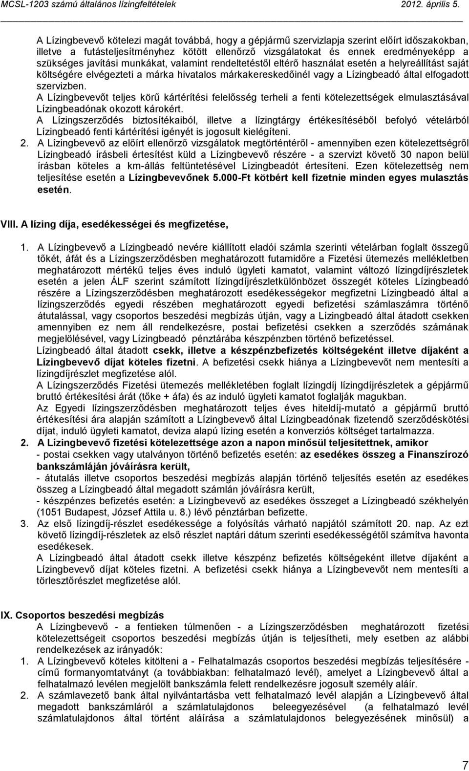 A Lízingbevevőt teljes körű kártérítési felelősség terheli a fenti kötelezettségek elmulasztásával Lízingbeadónak okozott károkért.