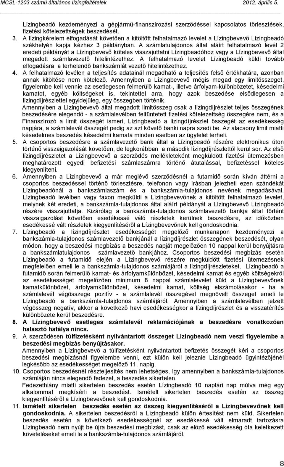 A számlatulajdonos által aláírt felhatalmazó levél 2 eredeti példányát a Lízingbevevő köteles visszajuttatni Lízingbeadóhoz vagy a Lízingbevevő által megadott számlavezető hitelintézethez.