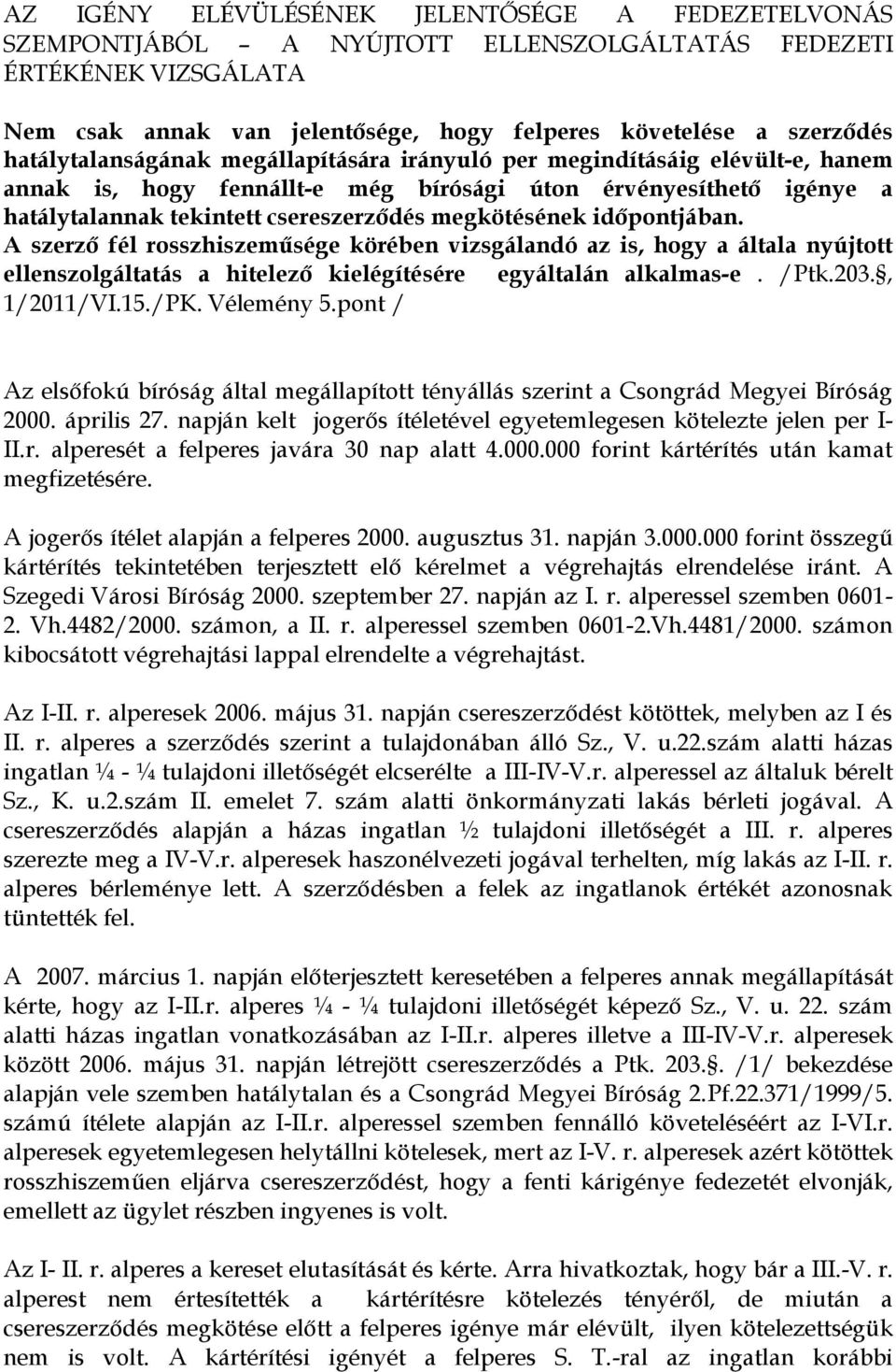 időpontjában. A szerző fél rosszhiszeműsége körében vizsgálandó az is, hogy a általa nyújtott ellenszolgáltatás a hitelező kielégítésére egyáltalán alkalmas-e. /Ptk.203., 1/2011/VI.15./PK. Vélemény 5.