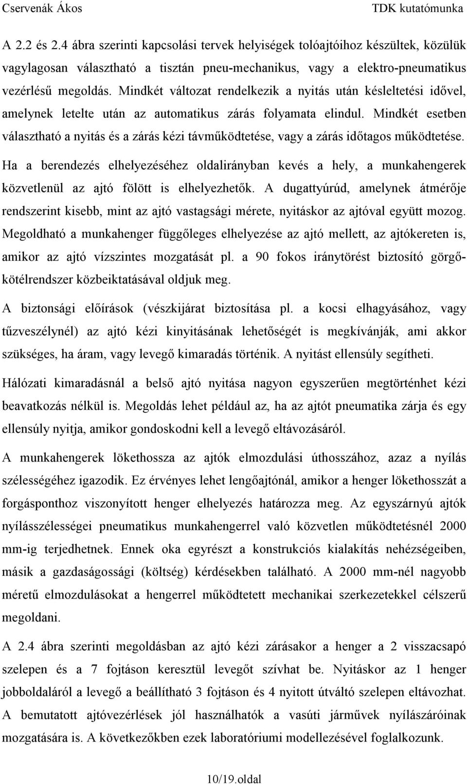 Mindkét esetben választható a nyitás és a zárás kézi távműködtetése, vagy a zárás időtagos működtetése.