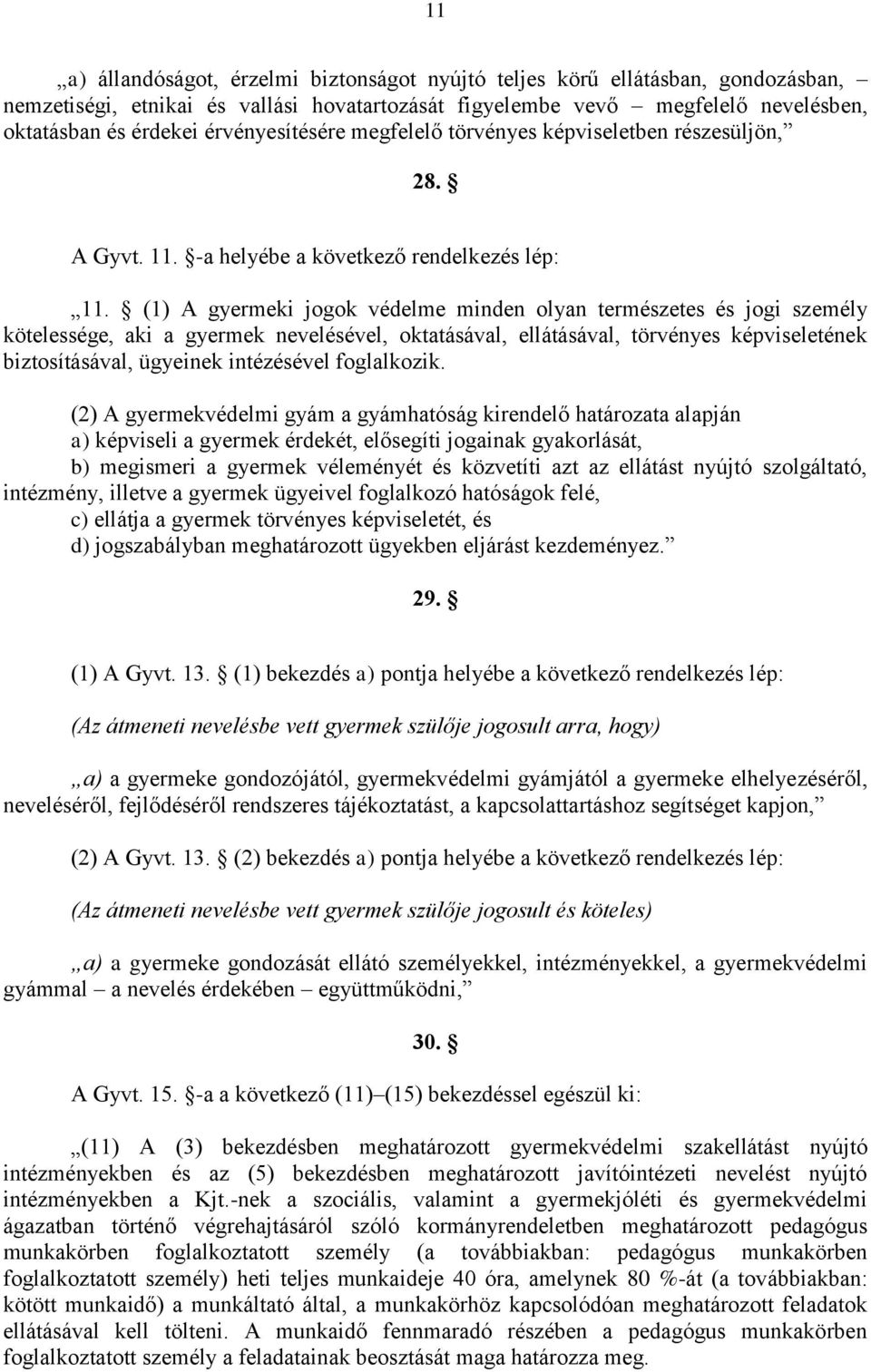 (1) A gyermeki jogok védelme minden olyan természetes és jogi személy kötelessége, aki a gyermek nevelésével, oktatásával, ellátásával, törvényes képviseletének biztosításával, ügyeinek intézésével