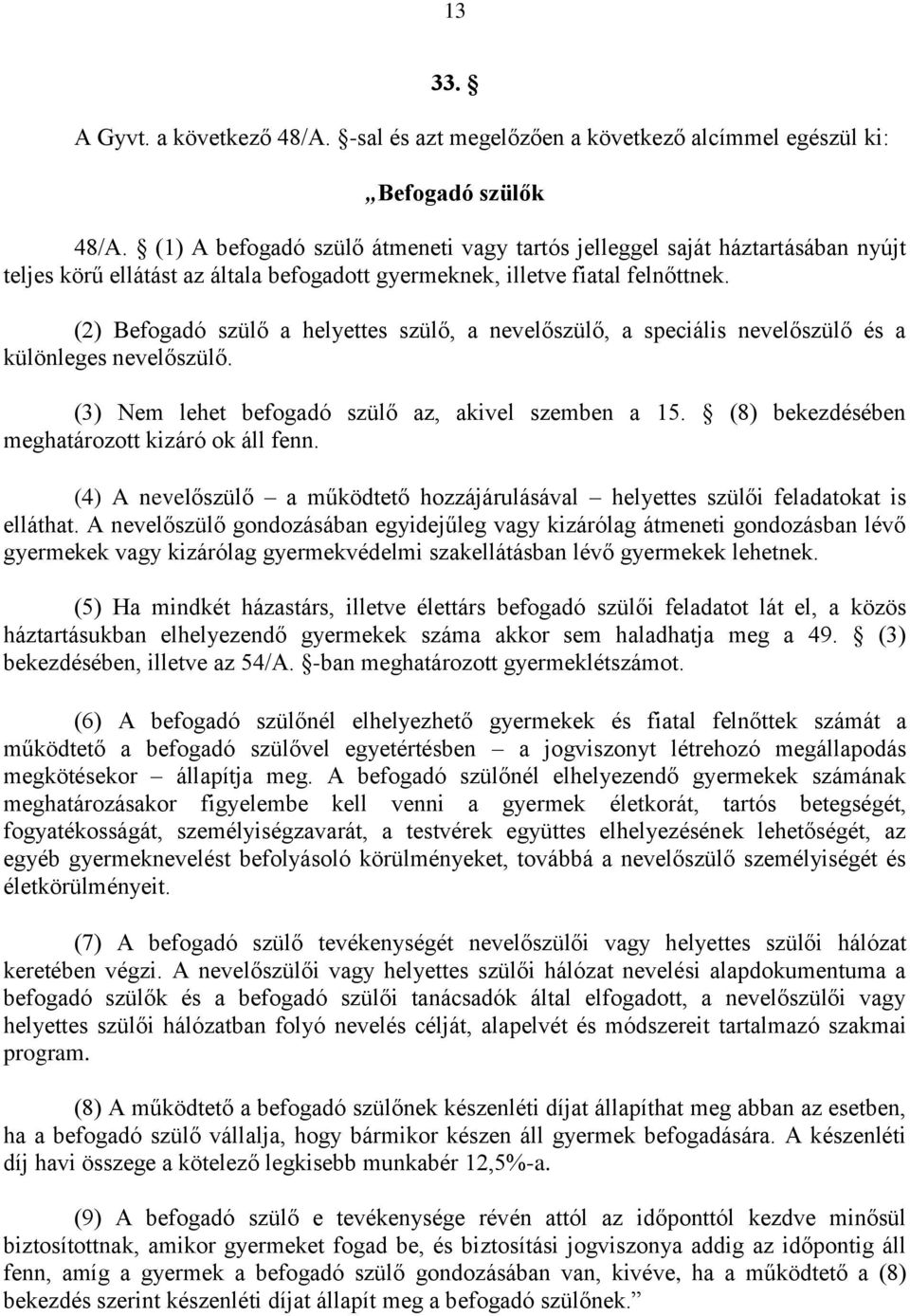 (2) Befogadó szülő a helyettes szülő, a nevelőszülő, a speciális nevelőszülő és a különleges nevelőszülő. (3) Nem lehet befogadó szülő az, akivel szemben a 15.