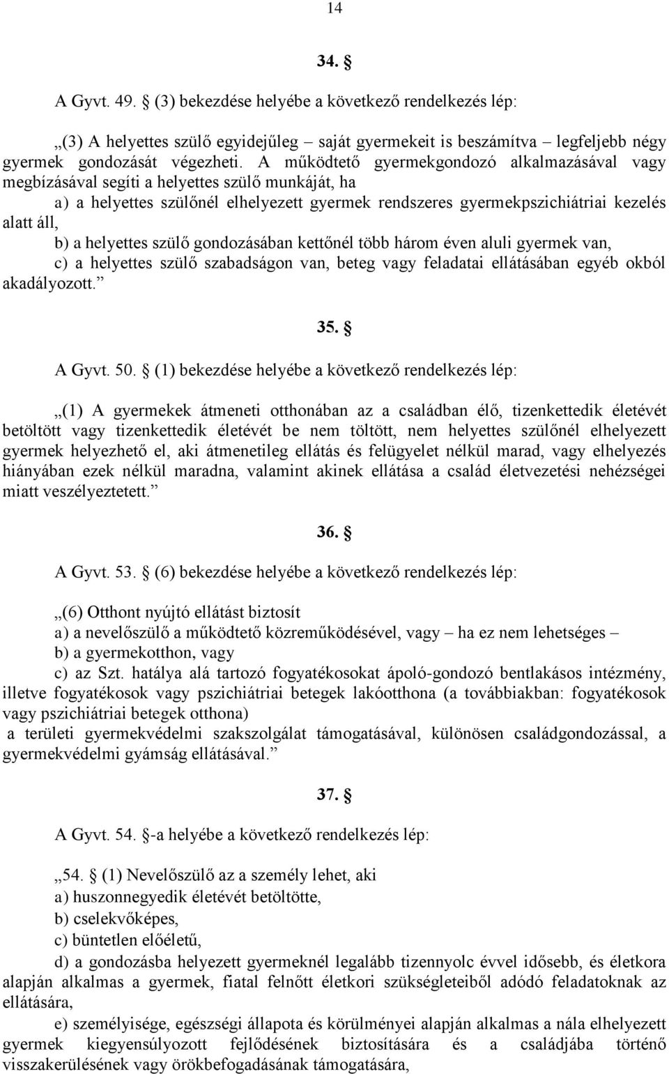 helyettes szülő gondozásában kettőnél több három éven aluli gyermek van, c) a helyettes szülő szabadságon van, beteg vagy feladatai ellátásában egyéb okból akadályozott. 35. A Gyvt. 50.