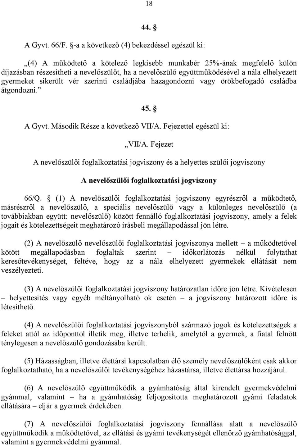 elhelyezett gyermeket sikerült vér szerinti családjába hazagondozni vagy örökbefogadó családba átgondozni. 45. A Gyvt. Második Része a következő VII/A. Fejezettel egészül ki: VII/A.