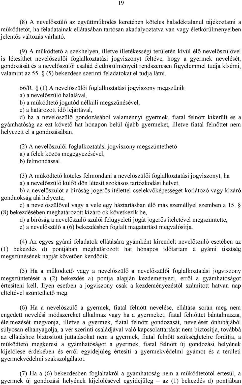 (9) A működtető a székhelyén, illetve illetékességi területén kívül élő nevelőszülővel is létesíthet nevelőszülői foglalkoztatási jogviszonyt feltéve, hogy a gyermek nevelését, gondozását és a