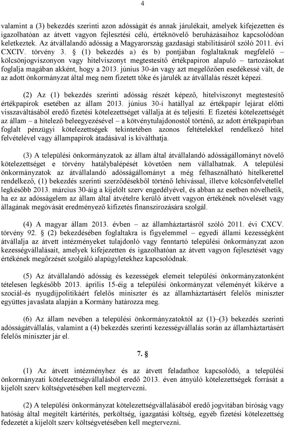 (1) bekezdés a) és b) pontjában foglaltaknak megfelelő kölcsönjogviszonyon vagy hitelviszonyt megtestesítő értékpapíron alapuló tartozásokat foglalja magában akként, hogy a 2013.