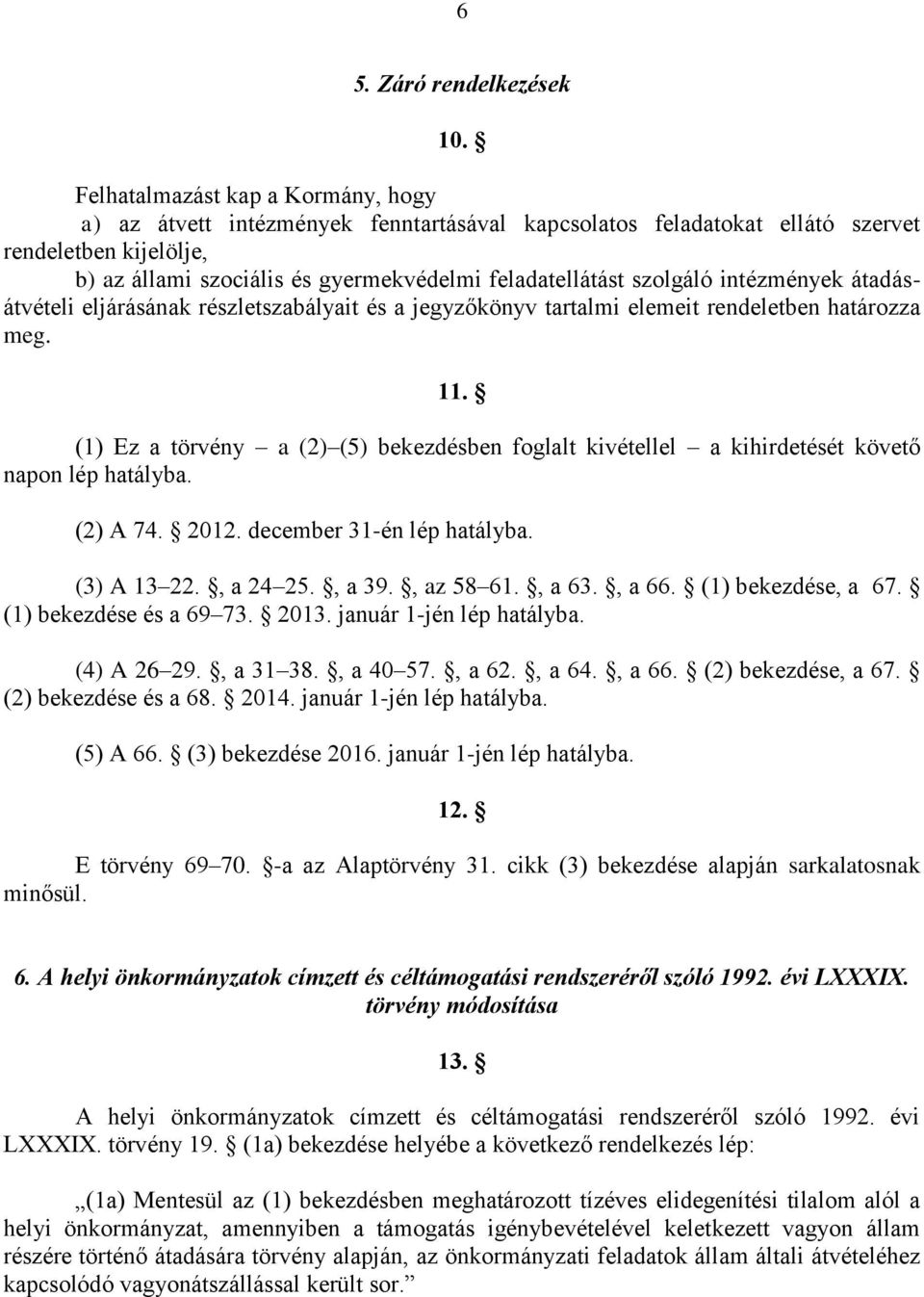 szolgáló intézmények átadásátvételi eljárásának részletszabályait és a jegyzőkönyv tartalmi elemeit rendeletben határozza meg. 11.