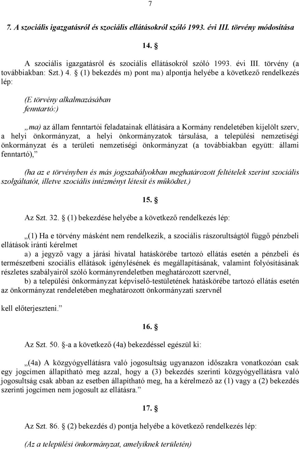 szerv, a helyi önkormányzat, a helyi önkormányzatok társulása, a települési nemzetiségi önkormányzat és a területi nemzetiségi önkormányzat (a továbbiakban együtt: állami fenntartó), (ha az e