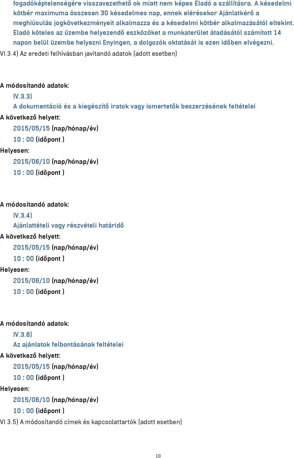 Eladó köteles az üzembe helyezendő eszközöket a munkaterület átadásától számított 14 napon belül üzembe helyezni Enyingen, a dolgozók oktatását is ezen időben elvégezni. VI.3.