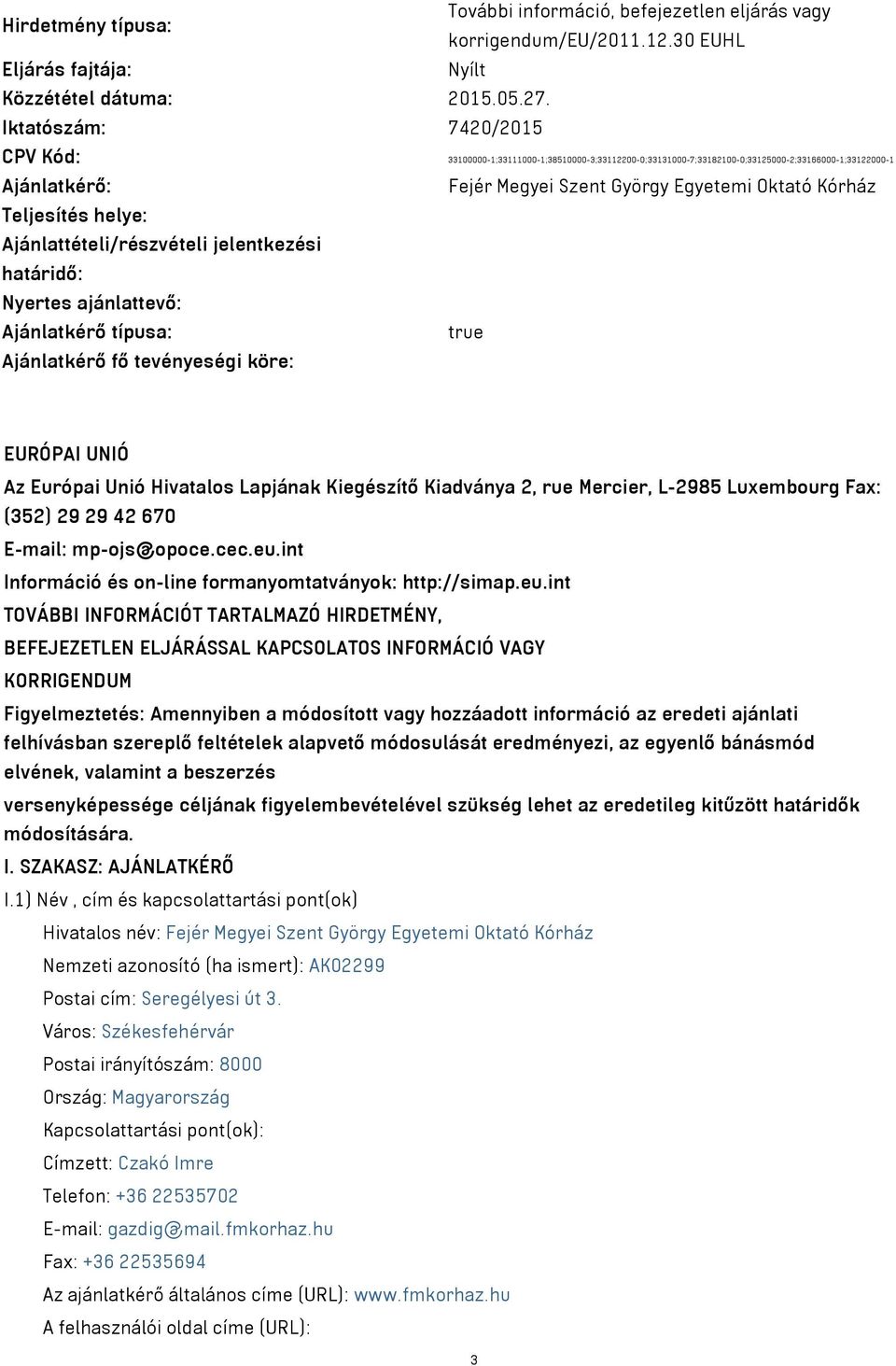 Teljesítés helye: Ajánlattételi/részvételi jelentkezési határidő: Nyertes ajánlattevő: Ajánlatkérő típusa: true Ajánlatkérő fő tevényeségi köre: EURÓPAI UNIÓ Az Európai Unió Hivatalos Lapjának