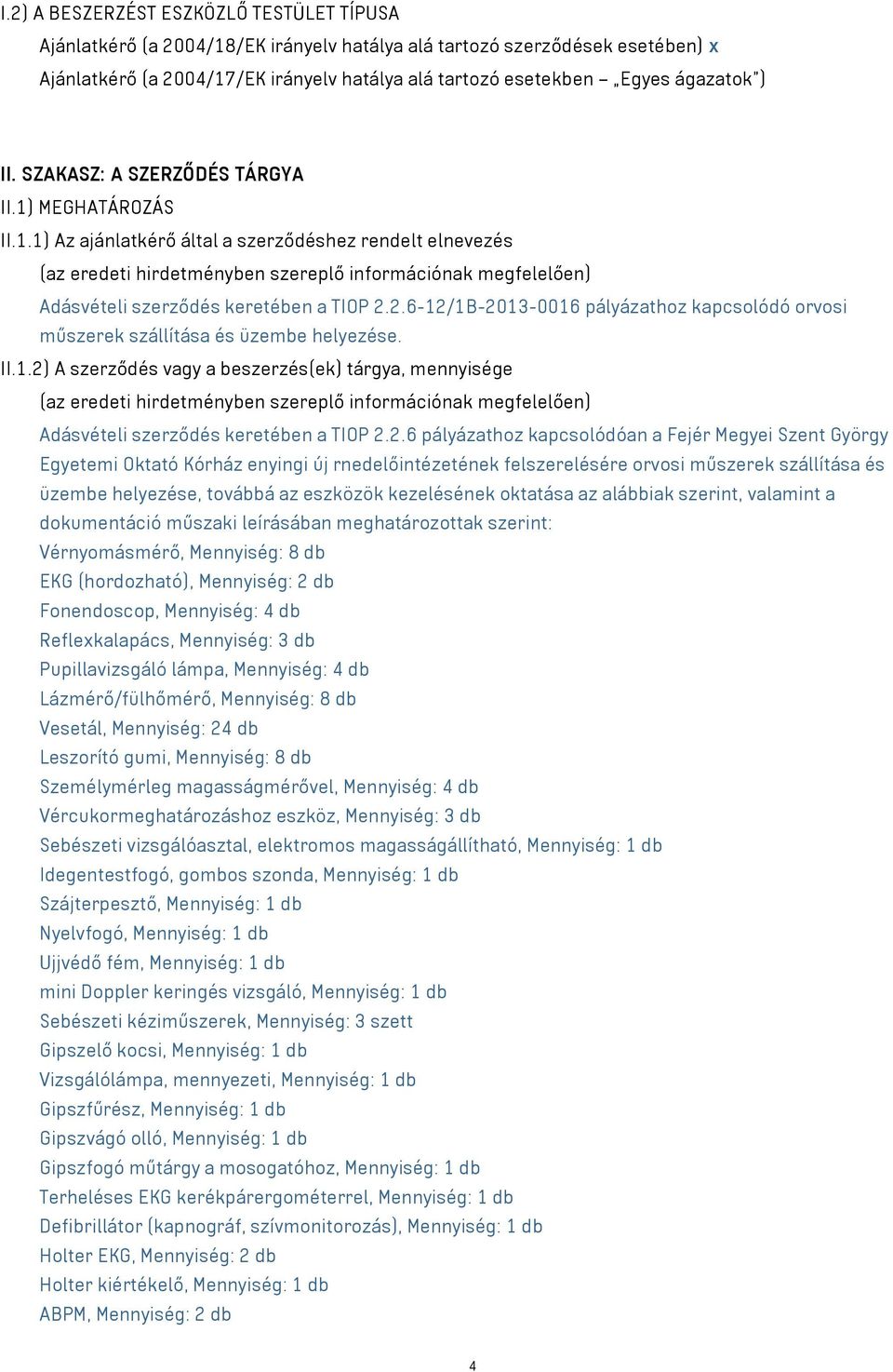 MEGHATÁROZÁS II.1.1) Az ajánlatkérő által a szerződéshez rendelt elnevezés (az eredeti hirdetményben szereplő információnak megfelelően) Adásvételi szerződés keretében a TIOP 2.