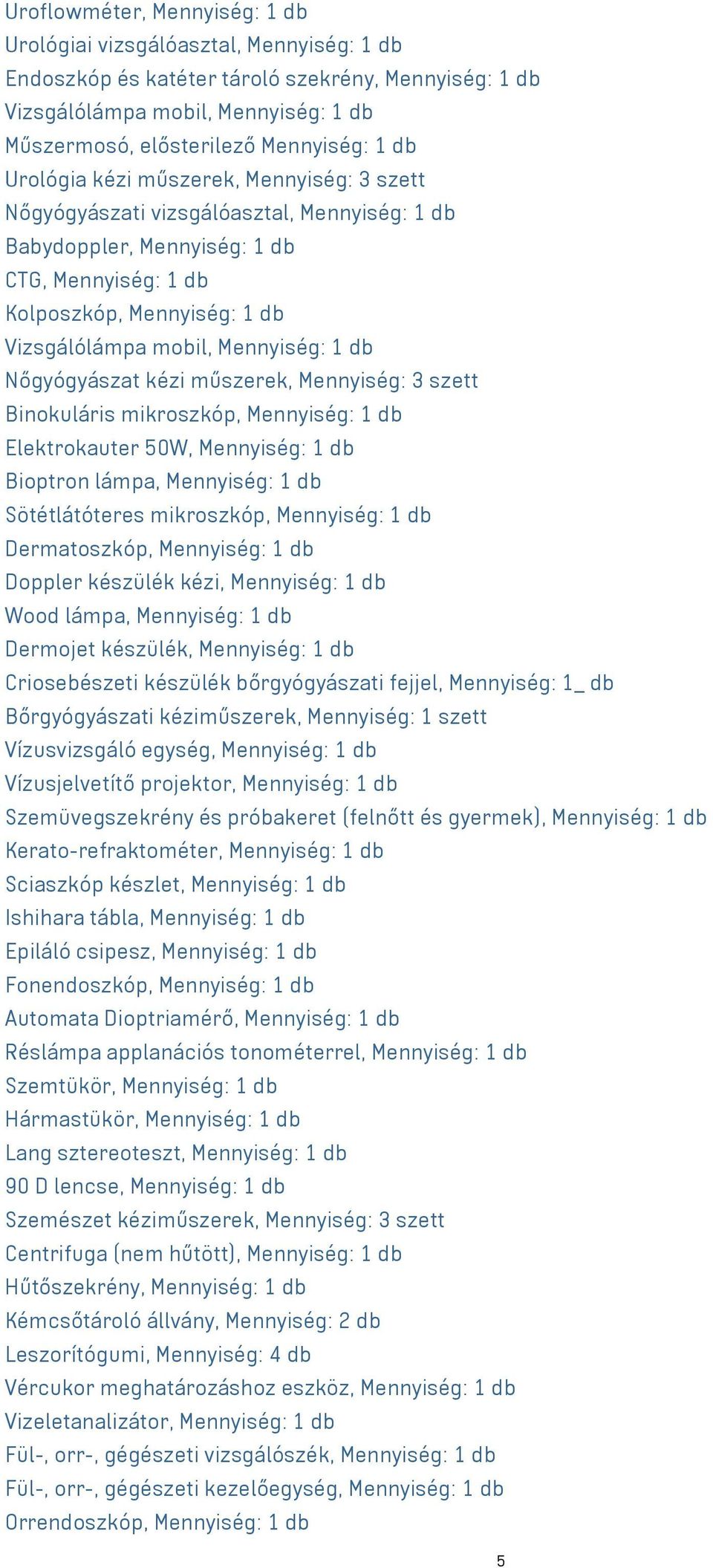 Mennyiség: 1 db Nőgyógyászat kézi műszerek, Mennyiség: 3 szett Binokuláris mikroszkóp, Mennyiség: 1 db Elektrokauter 50W, Mennyiség: 1 db Bioptron lámpa, Mennyiség: 1 db Sötétlátóteres mikroszkóp,