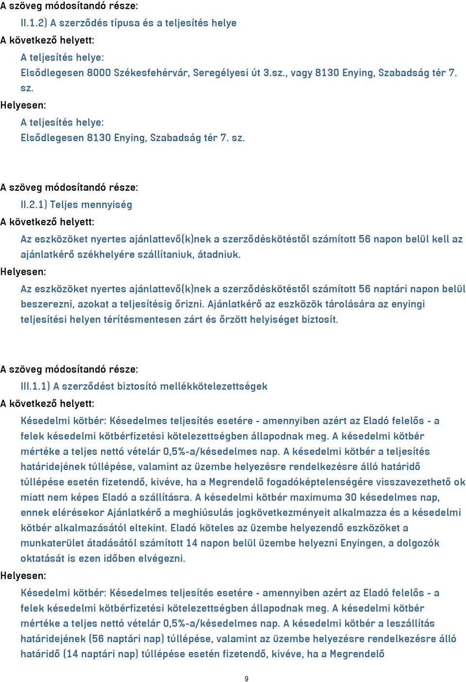 1) Teljes mennyiség A következő helyett: Az eszközöket nyertes ajánlattevő(k)nek a szerződéskötéstől számított 56 napon belül kell az ajánlatkérő székhelyére szállítaniuk, átadniuk.