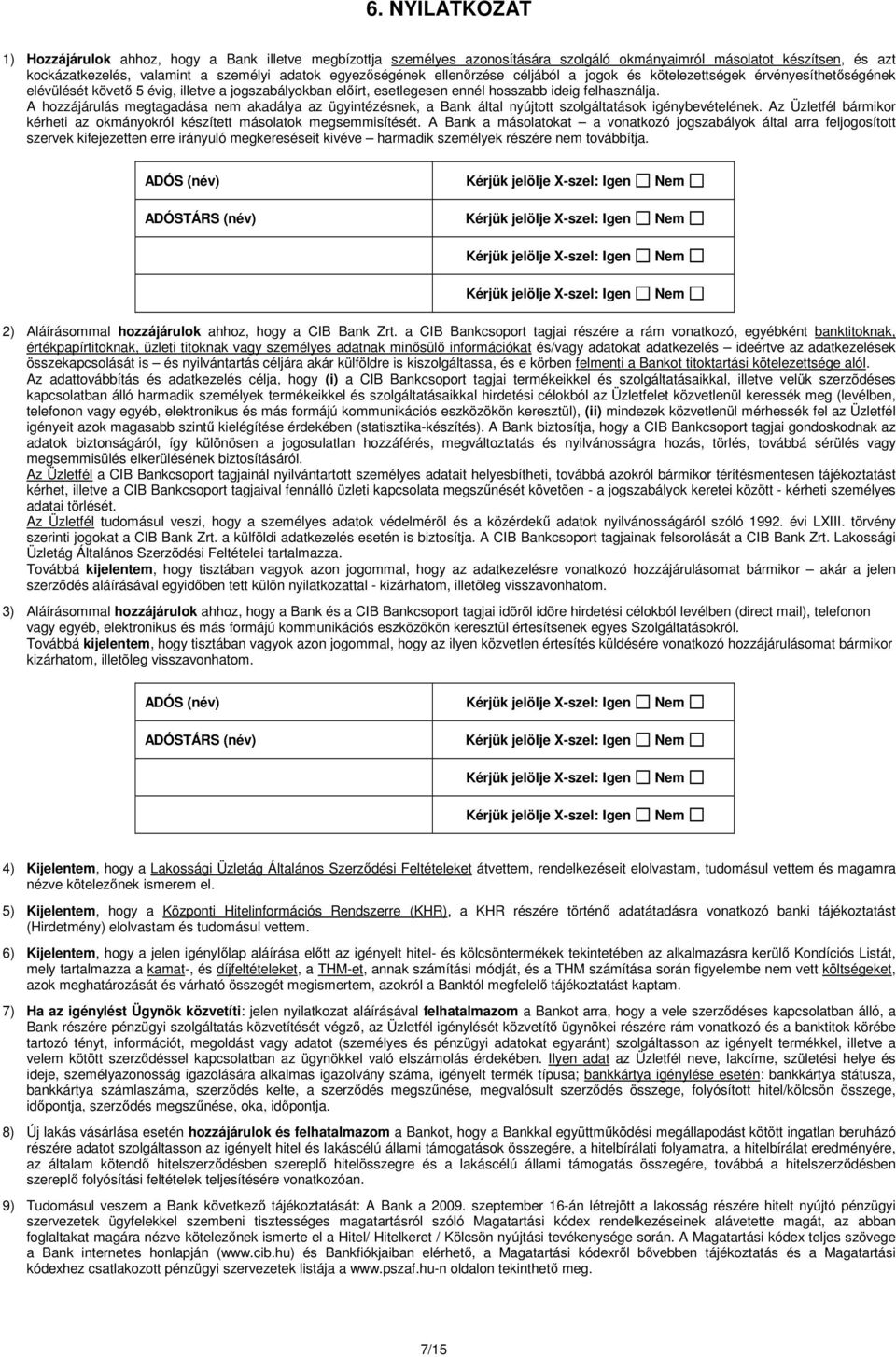 A hozzájárulás megtagadása nem akadálya az ügyintézésnek, a Bank által nyújtott szolgáltatások igénybevételének. Az Üzletfél bármikor kérheti az okmányokról készített másolatok megsemmisítését.