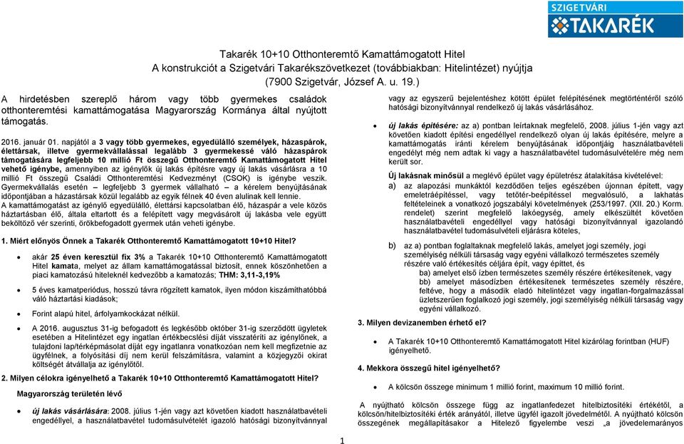 Otthonteremtő Kamattámogatott Hitel vehető igénybe, amennyiben az igénylők új lakás építésre vagy új lakás vásárlásra a 10 millió Ft összegű Családi Otthonteremtési Kedvezményt (CSOK) is igénybe