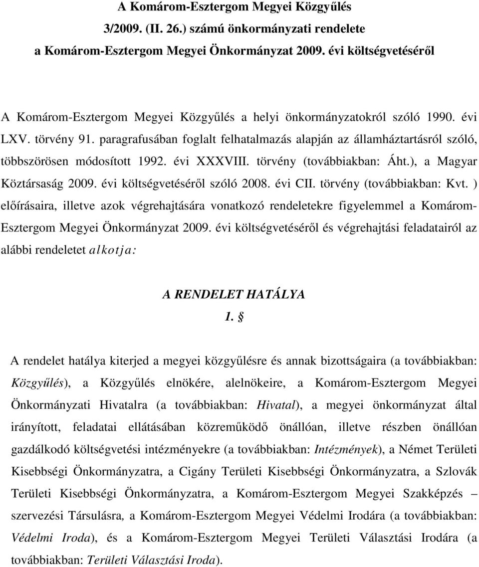 paragrafusában foglalt felhatalmazás alapján az államháztartásról szóló, többszörösen módosított 1992. évi XXXVIII. törvény (továbbiakban: Áht.), a Magyar Köztársaság 2009.