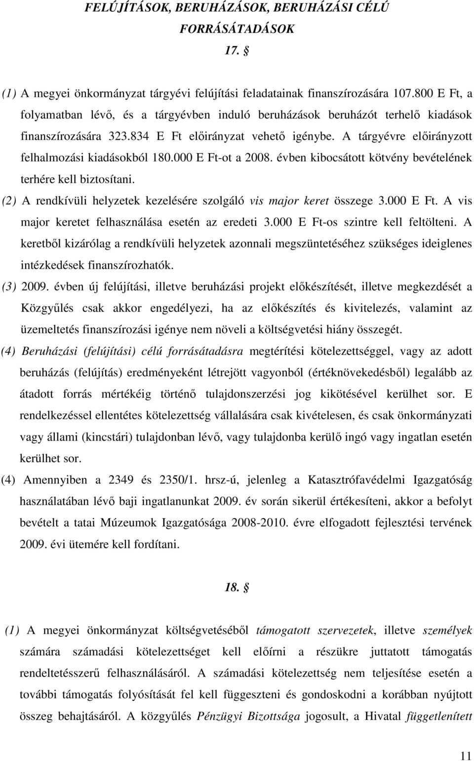 A tárgyévre elıirányzott felhalmozási kiadásokból 180.000 E Ft-ot a 2008. évben kibocsátott kötvény bevételének terhére kell biztosítani.