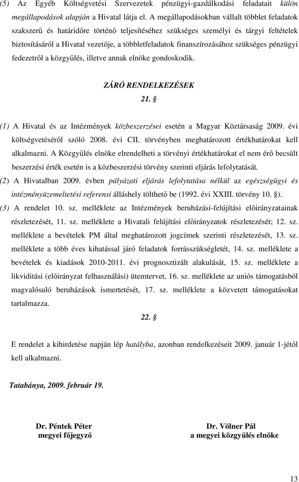finanszírozásához szükséges pénzügyi fedezetrıl a közgyőlés, illetve annak elnöke gondoskodik. ZÁRÓ RENDELKEZÉSEK 21. (1) A Hivatal és az Intézmények közbeszerzései esetén a Magyar Köztársaság 2009.