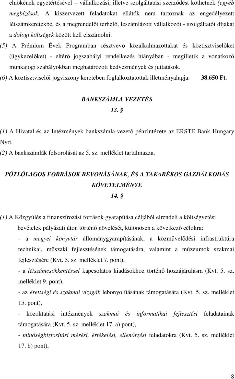 (5) A Prémium Évek Programban résztvevı közalkalmazottakat és köztisztviselıket (ügykezelıket) - eltérı jogszabályi rendelkezés hiányában - megilletik a vonatkozó munkajogi szabályokban meghatározott