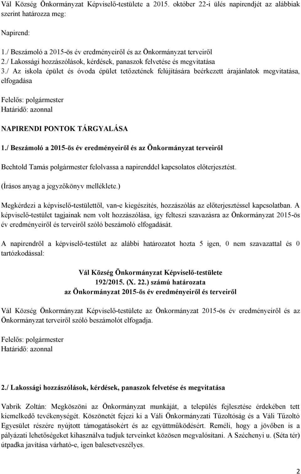 / Az iskola épület és óvoda épület tetőzetének felújítására beérkezett árajánlatok megvitatása, elfogadása NAPIRENDI PONTOK TÁRGYALÁSA 1.