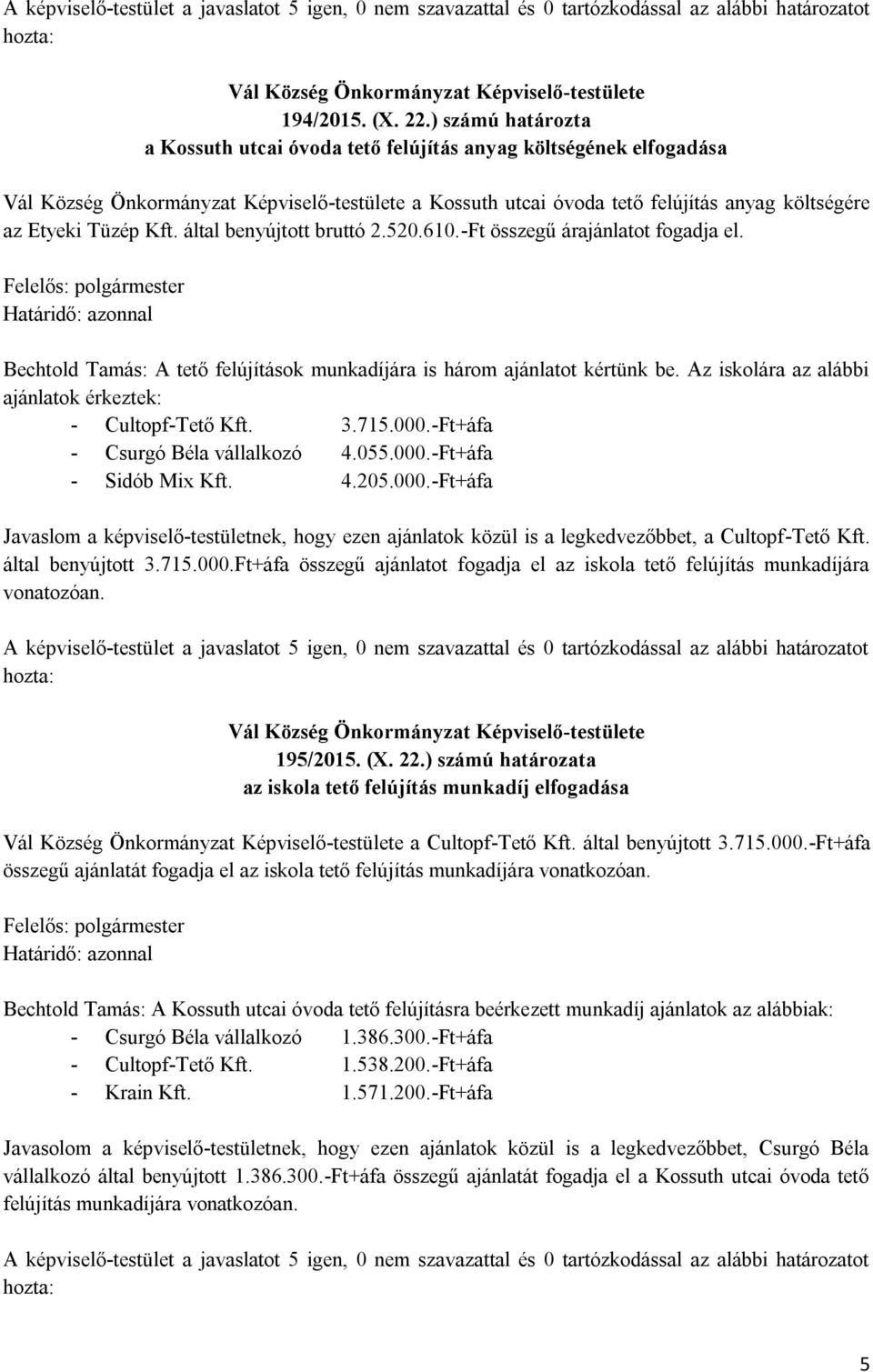 -Ft összegű árajánlatot fogadja el. Bechtold Tamás: A tető felújítások munkadíjára is három ajánlatot kértünk be. Az iskolára az alábbi ajánlatok érkeztek: - Cultopf-Tető Kft. 3.715.000.