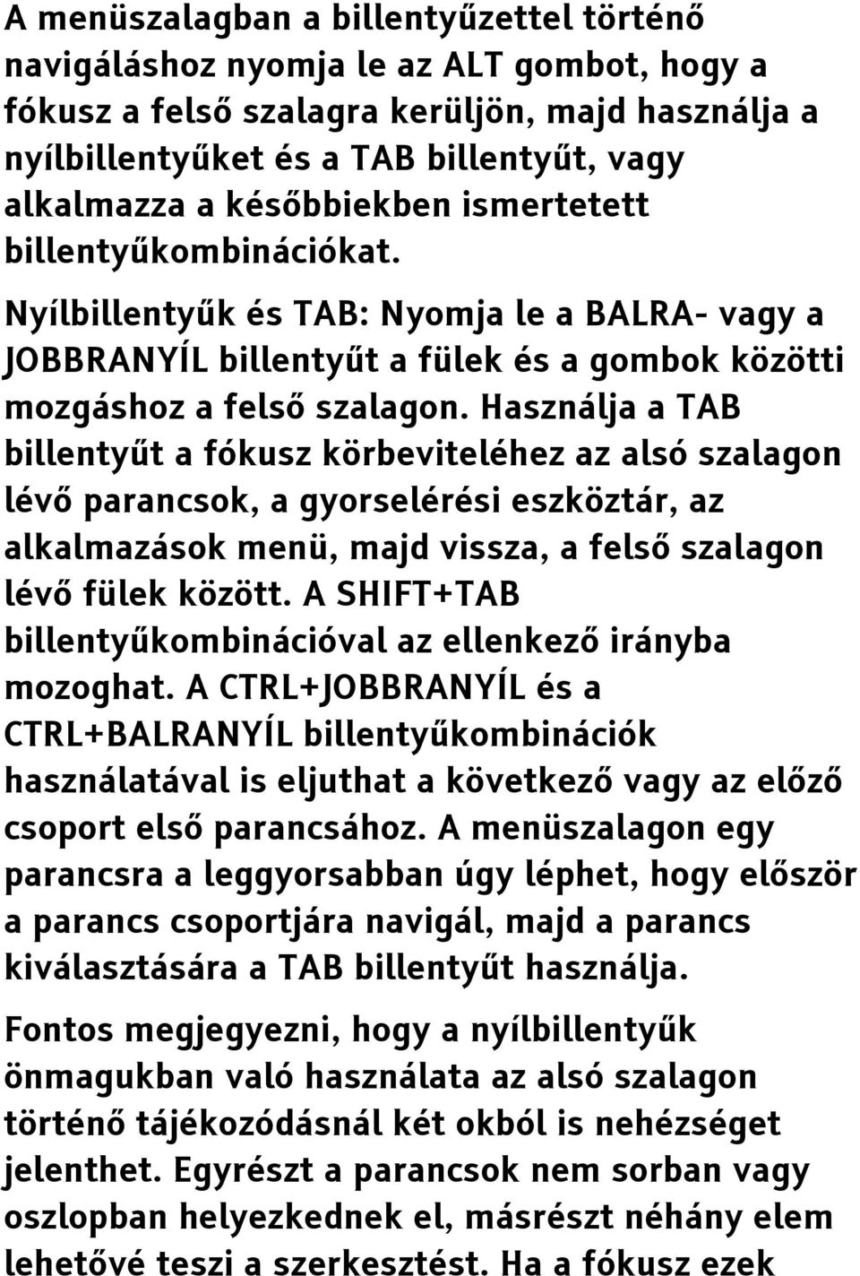 Használja a TAB billentyűt a fókusz körbeviteléhez az alsó szalagon lévő parancsok, a gyorselérési eszköztár, az alkalmazások menü, majd vissza, a felső szalagon lévő fülek között.