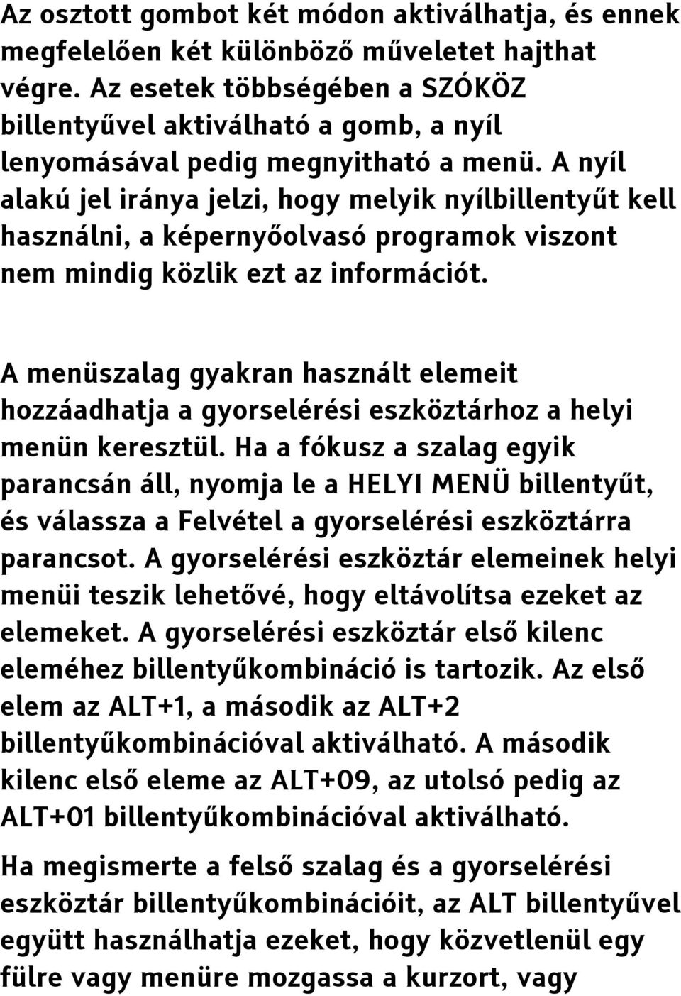 A nyíl alakú jel iránya jelzi, hogy melyik nyílbillentyűt kell használni, a képernyőolvasó programok viszont nem mindig közlik ezt az információt.