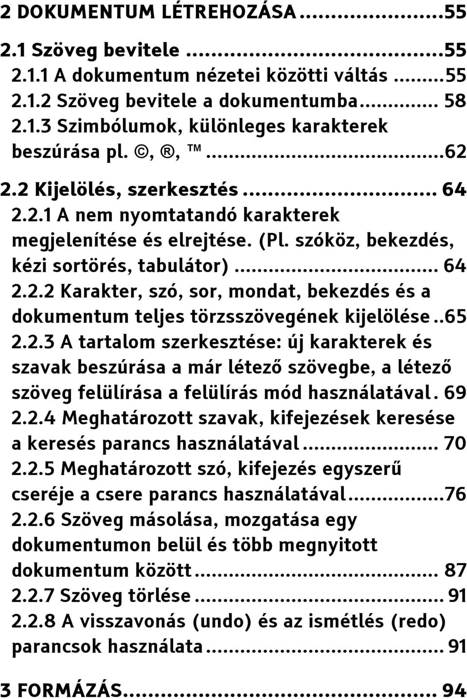 .65 2.2.3 A tartalom szerkesztése: új karakterek és szavak beszúrása a már létező szövegbe, a létező szöveg felülírása a felülírás mód használatával. 69 2.2.4 Meghatározott szavak, kifejezések keresése a keresés parancs használatával.