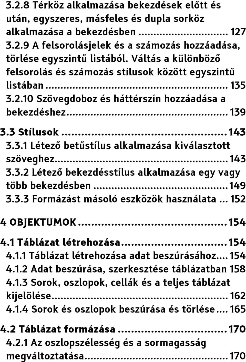 .. 143 3.3.2 Létező bekezdésstílus alkalmazása egy vagy több bekezdésben... 149 3.3.3 Formázást másoló eszközök használata... 152 4 OBJEKTUMOK... 154 4.1 Táblázat létrehozása... 154 4.1.1 Táblázat létrehozása adat beszúrásához.