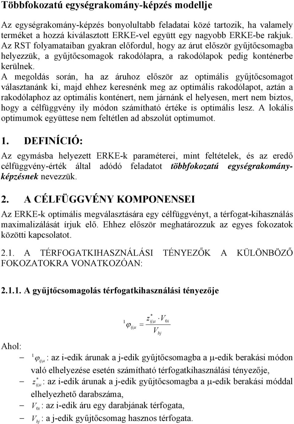 A megoldás során, h z áruhoz először z optmáls gyűtőcsomgot válsztnánk k, md ehhez keresnénk meg z optmáls rkodólpot, ztán rkodólphoz z optmáls konténert, nem árnánk el helyesen, mert nem bztos, hogy