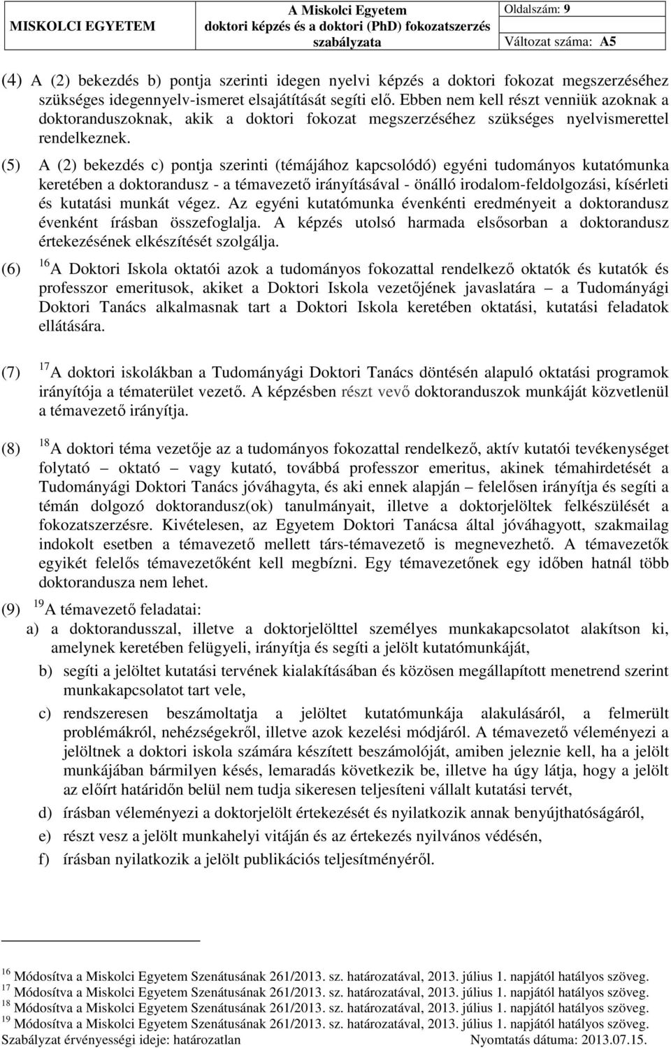 (5) A (2) bekezdés c) pontja szerinti (témájához kapcsolódó) egyéni tudományos kutatómunka keretében a doktorandusz - a témavezető irányításával - önálló irodalom-feldolgozási, kísérleti és kutatási