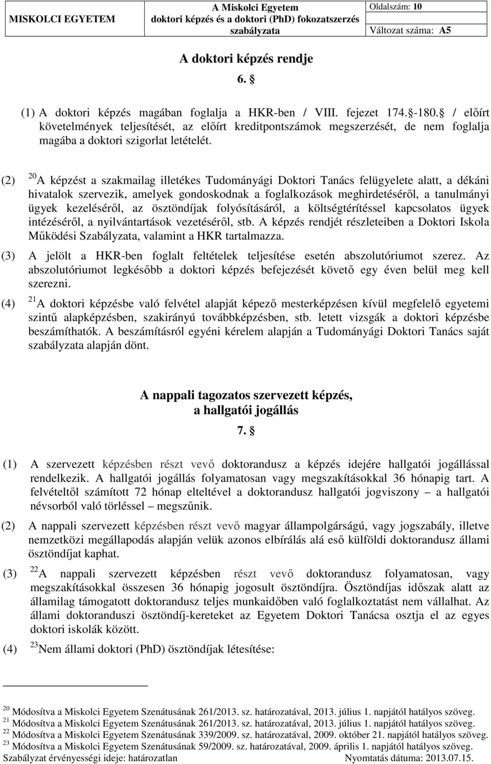 (2) 20 A képzést a szakmailag illetékes Tudományági Doktori Tanács felügyelete alatt, a dékáni hivatalok szervezik, amelyek gondoskodnak a foglalkozások meghirdetéséről, a tanulmányi ügyek