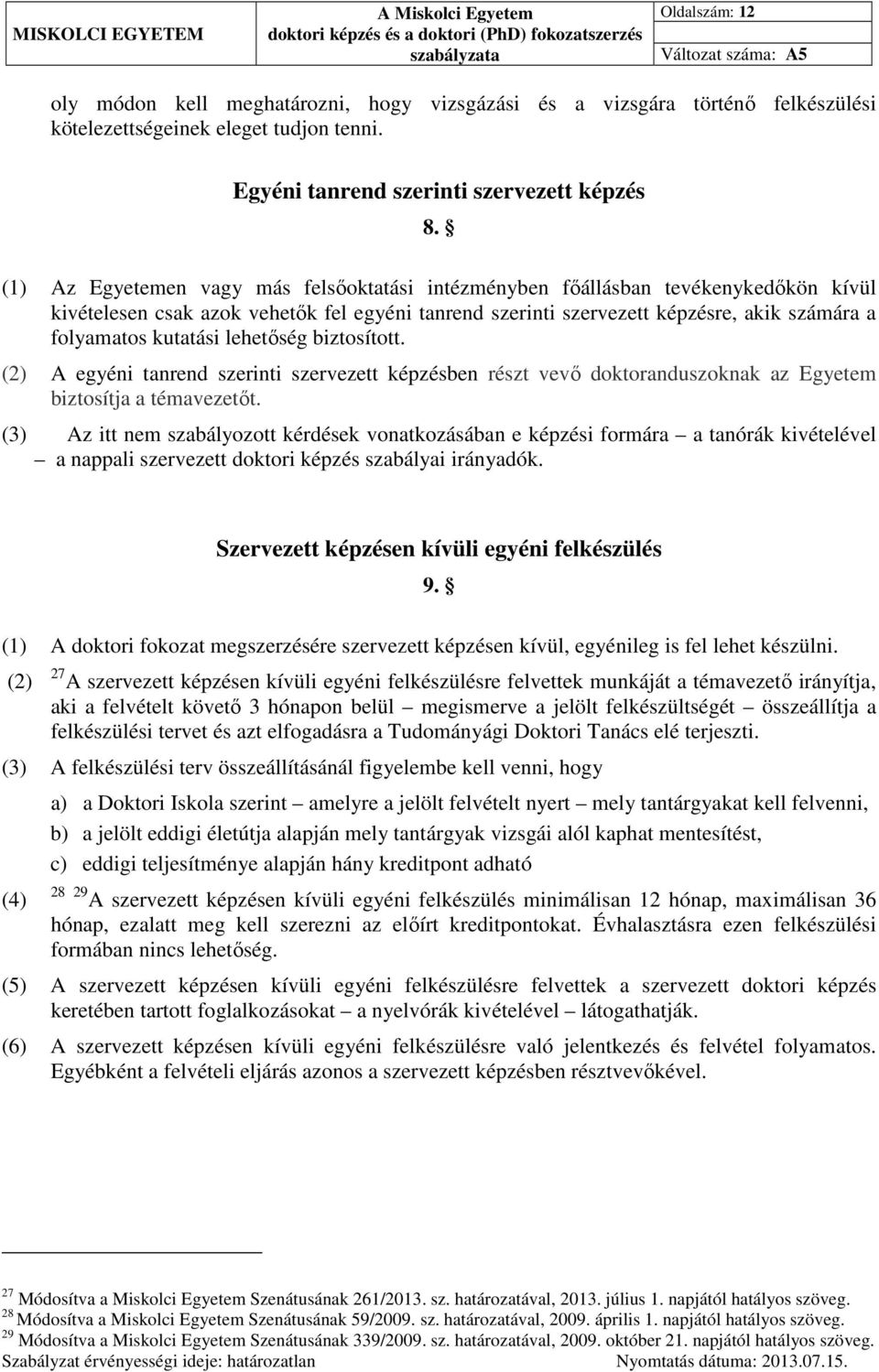 (1) Az Egyetemen vagy más felsőoktatási intézményben főállásban tevékenykedőkön kívül kivételesen csak azok vehetők fel egyéni tanrend szerinti szervezett képzésre, akik számára a folyamatos kutatási