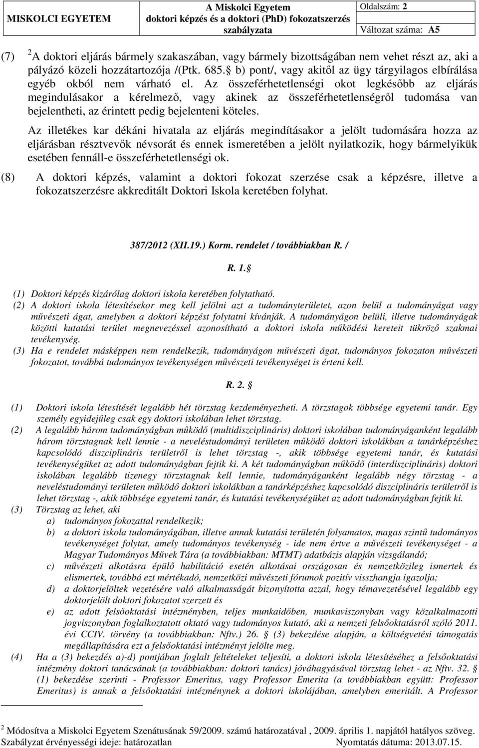 Az összeférhetetlenségi okot legkésőbb az eljárás megindulásakor a kérelmező, vagy akinek az összeférhetetlenségről tudomása van bejelentheti, az érintett pedig bejelenteni köteles.