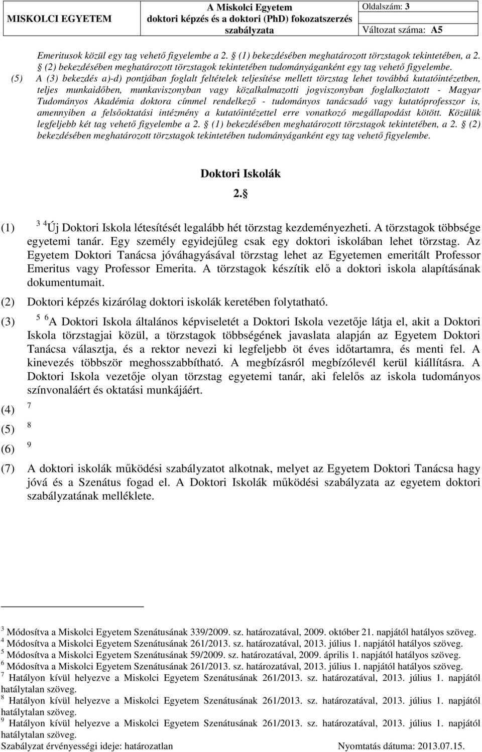 (5) A (3) bekezdés a)-d) pontjában foglalt feltételek teljesítése mellett törzstag lehet továbbá kutatóintézetben, teljes munkaidőben, munkaviszonyban vagy közalkalmazotti jogviszonyban