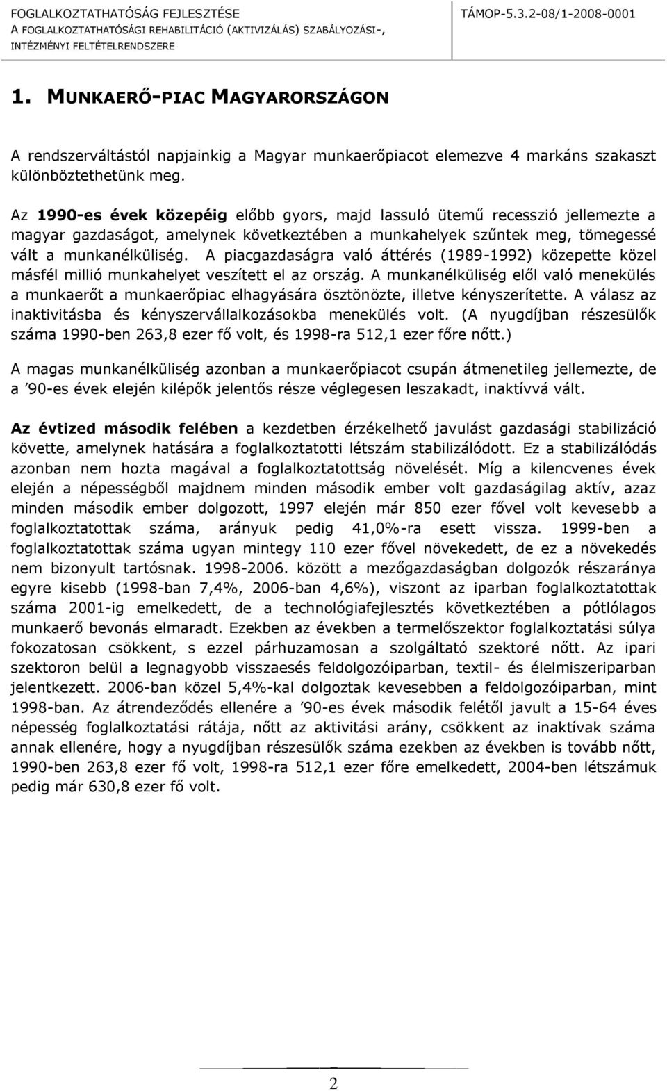 A piacgazdaságra való áttérés (1989-1992) közepette közel másfél millió munkahelyet veszített el az rszág.