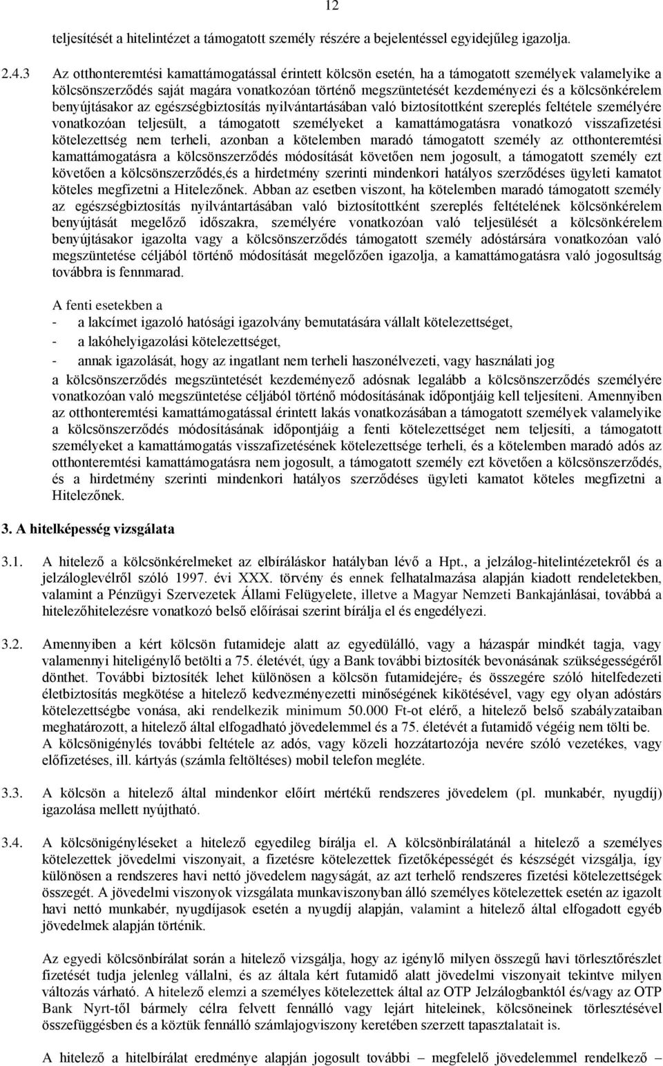 kölcsönkérelem benyújtásakor az egészségbiztosítás nyilvántartásában való biztosítottként szereplés feltétele személyére vonatkozóan teljesült, a támogatott személyeket a kamattámogatásra vonatkozó