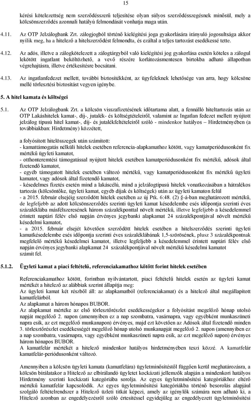 Az adós, illetve a zálogkötelezett a zálogtárgyból való kielégítési jog gyakorlása esetén köteles a zálogul lekötött ingatlant beköltözhető, a vevő részére korlátozásmentesen birtokba adható